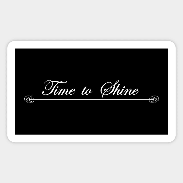 time to shine Sticker by NotComplainingJustAsking